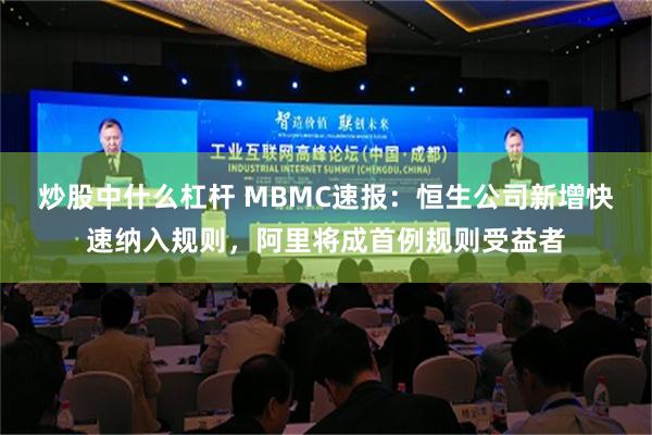 炒股中什么杠杆 MBMC速报：恒生公司新增快速纳入规则，阿里将成首例规则受益者