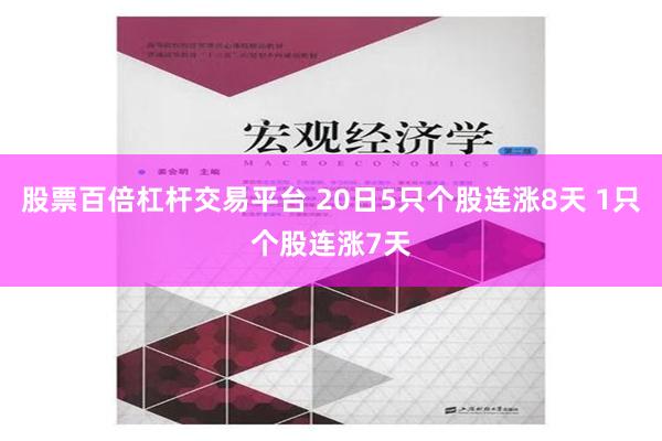 股票百倍杠杆交易平台 20日5只个股连涨8天 1只个股连涨7天
