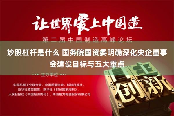 炒股杠杆是什么 国务院国资委明确深化央企董事会建设目标与五大重点