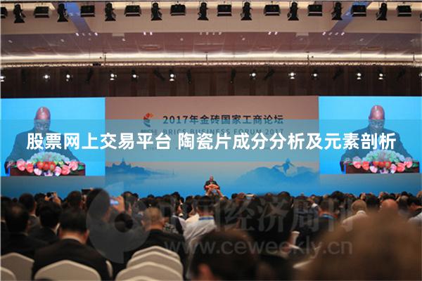 股票网上交易平台 陶瓷片成分分析及元素剖析