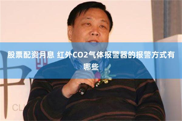 股票配资月息 红外CO2气体报警器的报警方式有哪些