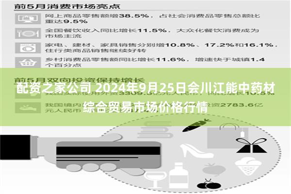 配资之家公司 2024年9月25日会川江能中药材综合贸易市场价格行情