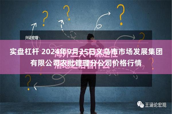 实盘杠杆 2024年9月25日义乌市市场发展集团有限公司农批管理分公司价格行情