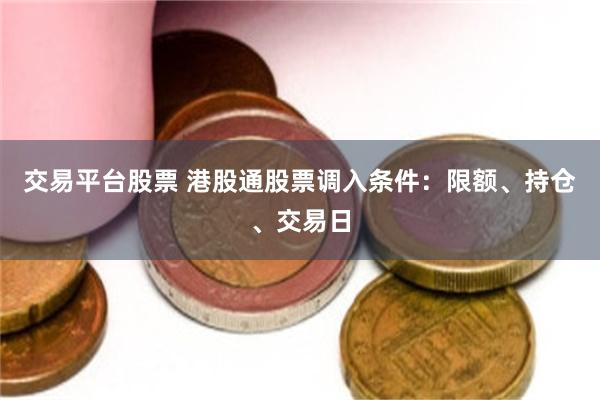 交易平台股票 港股通股票调入条件：限额、持仓、交易日