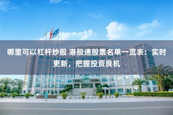 哪里可以杠杆炒股 港股通股票名单一览表：实时更新，把握投资良机