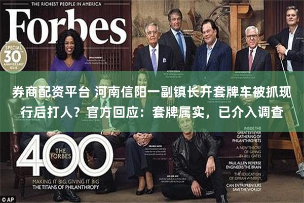 券商配资平台 河南信阳一副镇长开套牌车被抓现行后打人？官方回应：套牌属实，已介入调查