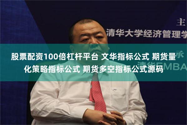 股票配资100倍杠杆平台 文华指标公式 期货量化策略指标公式 期货多空指标公式源码