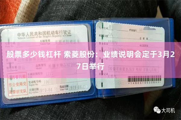 股票多少钱杠杆 索菱股份：业绩说明会定于3月27日举行