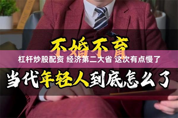 杠杆炒股配资 经济第二大省 这次有点慢了