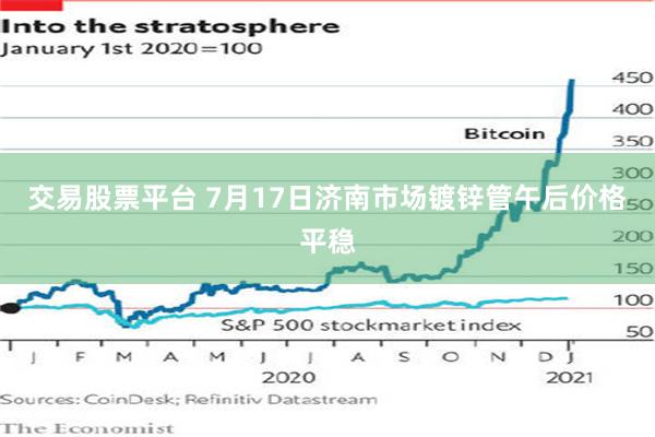 交易股票平台 7月17日济南市场镀锌管午后价格平稳