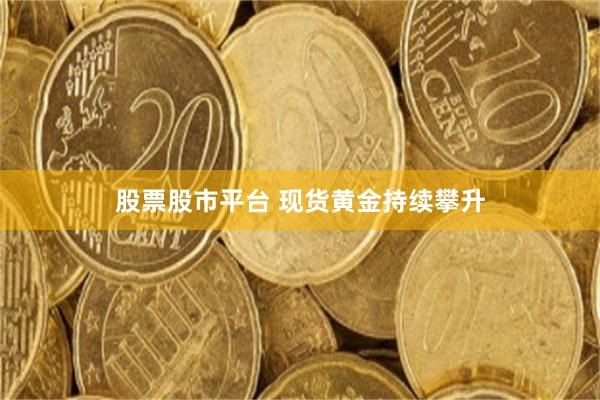 股票股市平台 现货黄金持续攀升