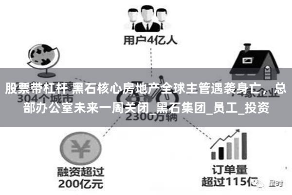 股票带杠杆 黑石核心房地产全球主管遇袭身亡，总部办公室未来一周关闭_黑石集团_员工_投资