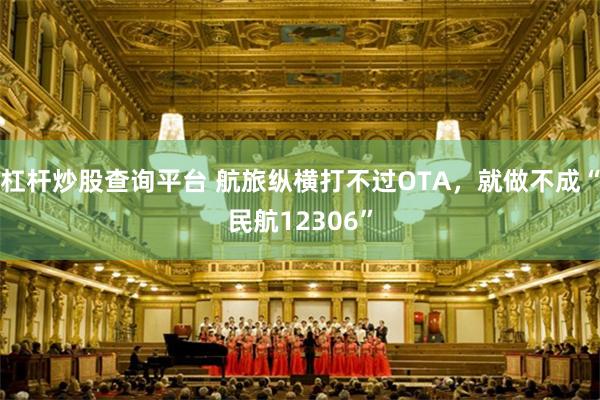 杠杆炒股查询平台 航旅纵横打不过OTA，就做不成“民航12306”
