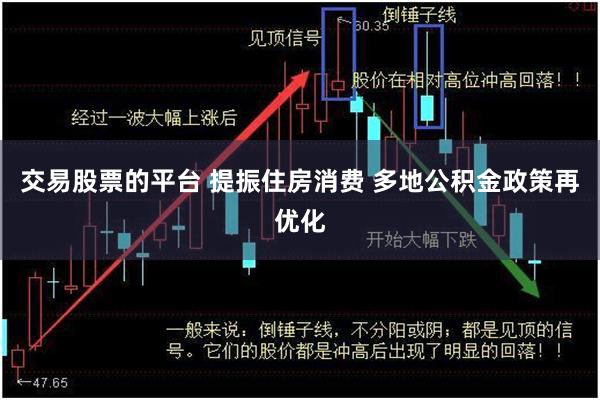 交易股票的平台 提振住房消费 多地公积金政策再优化