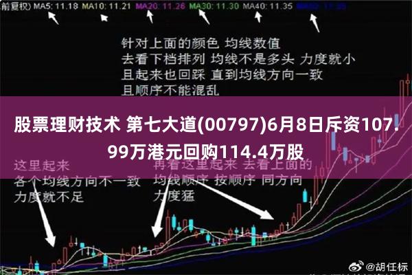 股票理财技术 第七大道(00797)6月8日斥资107.99万港元回购114.4万股