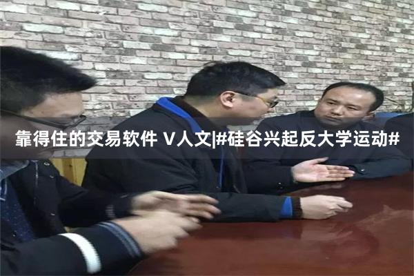 靠得住的交易软件 V人文|#硅谷兴起反大学运动#