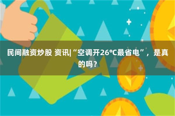 民间融资炒股 资讯|“空调开26℃最省电”，是真的吗？