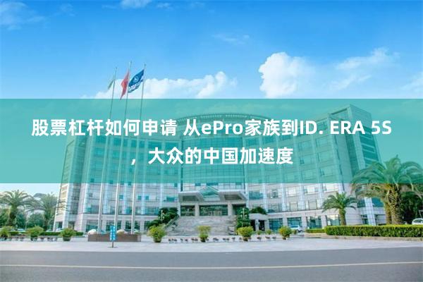 股票杠杆如何申请 从ePro家族到ID. ERA 5S，大众的中国加速度