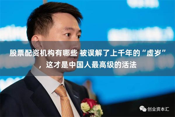 股票配资机构有哪些 被误解了上千年的“虚岁”，这才是中国人最高级的活法