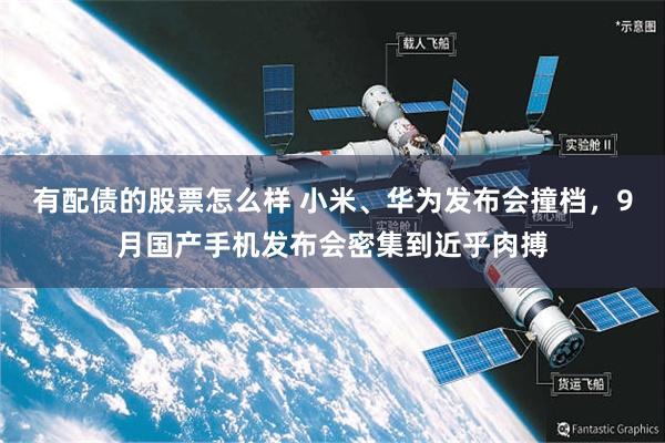 有配债的股票怎么样 小米、华为发布会撞档，9月国产手机发布会密集到近乎肉搏