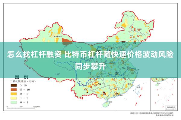 怎么找杠杆融资 比特币杠杆随快速价格波动风险同步攀升