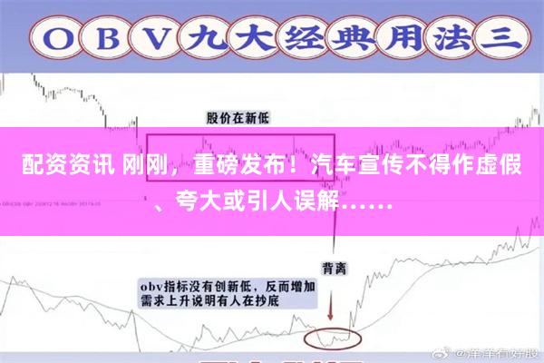 配资资讯 刚刚，重磅发布！汽车宣传不得作虚假、夸大或引人误解……