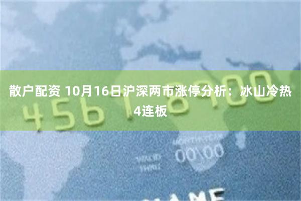 散户配资 10月16日沪深两市涨停分析：冰山冷热4连板